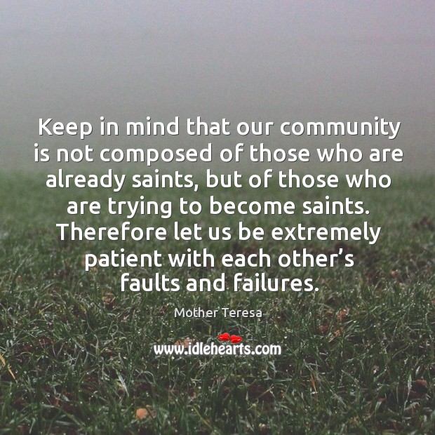 Keep in mind that our community is not composed of those who are already saints Image