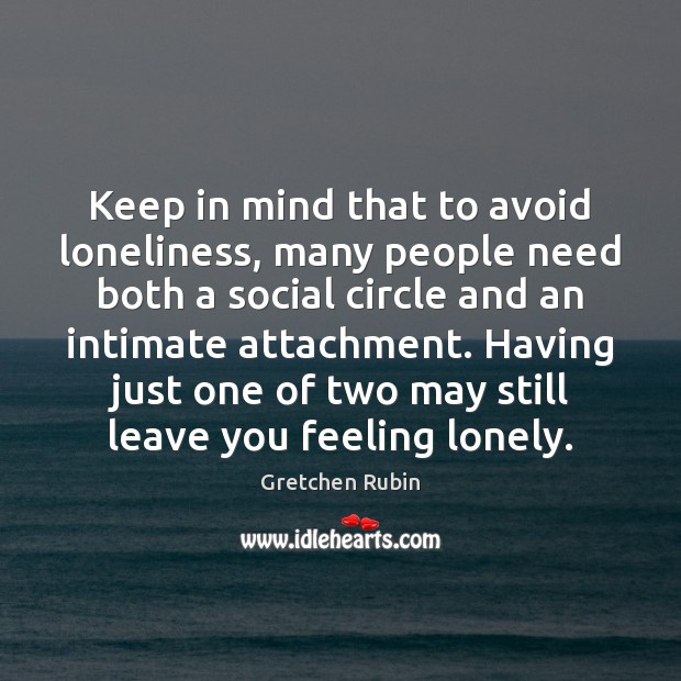 Keep in mind that to avoid loneliness, many people need both a Image