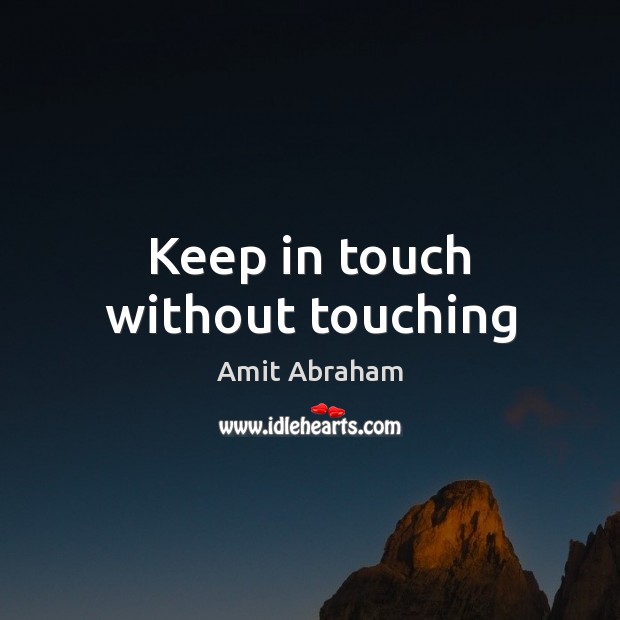 Keep in touch without touching Amit Abraham Picture Quote