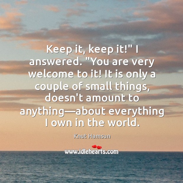 Keep it, keep it!” I answered. “You are very welcome to it! Knut Hamsun Picture Quote