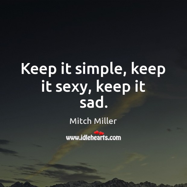 Keep it simple, keep it sexy, keep it sad. Image