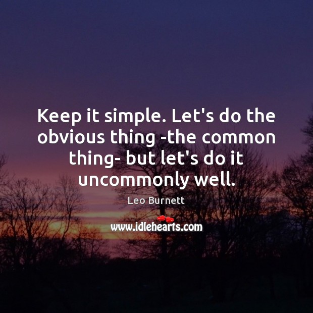 Keep it simple. Let’s do the obvious thing -the common thing- but Leo Burnett Picture Quote