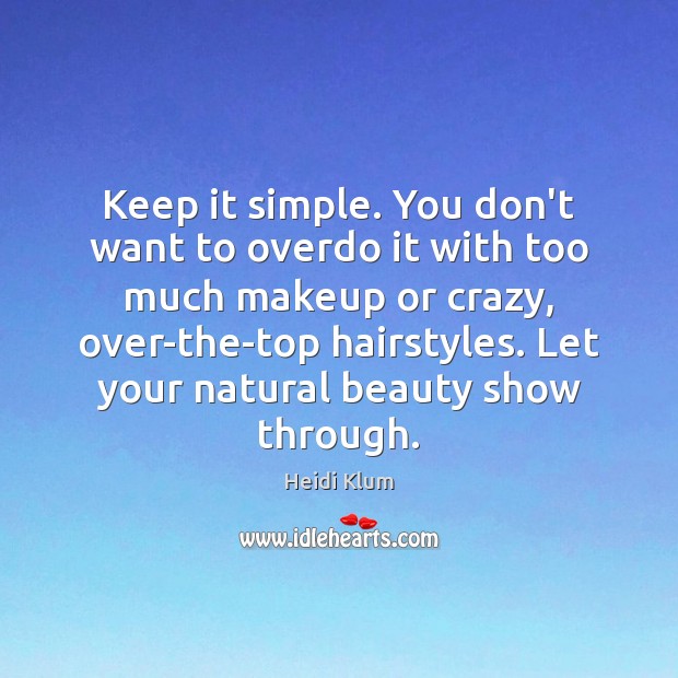 Keep it simple. You don’t want to overdo it with too much Heidi Klum Picture Quote
