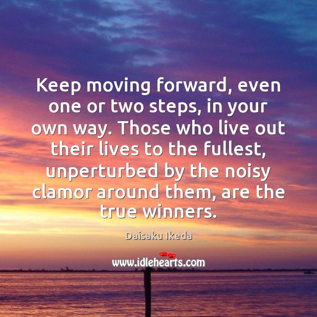 Keep moving forward, even one or two steps, in your own way. Daisaku Ikeda Picture Quote