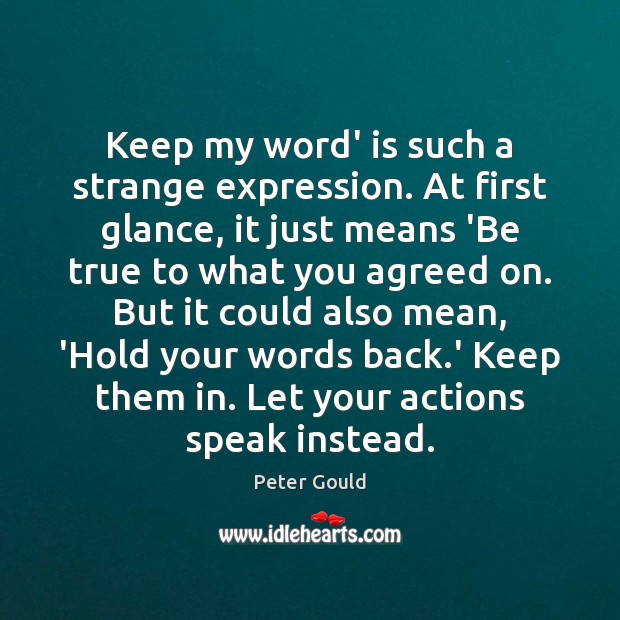 Keep my word’ is such a strange expression. At first glance, it Peter Gould Picture Quote