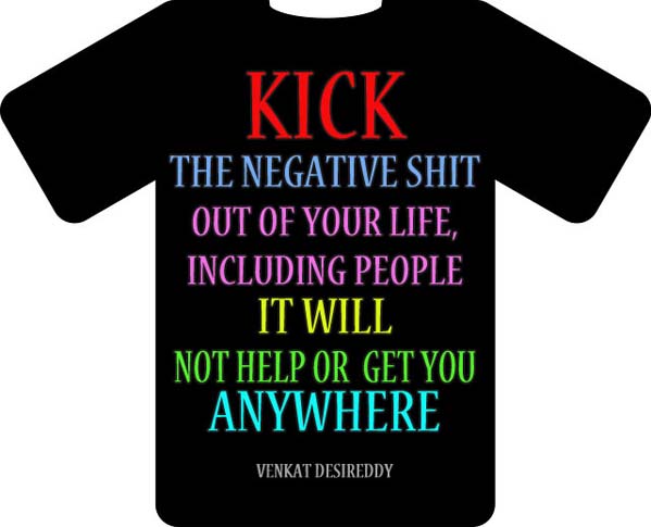 Kick the negative shit out of your life. Venkat Desireddy Picture Quote