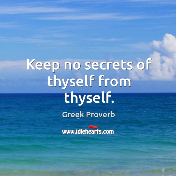 Keep no secrets of thyself from thyself. Greek Proverbs Image