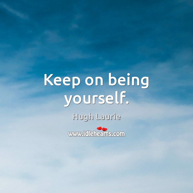 Keep on being yourself. Image
