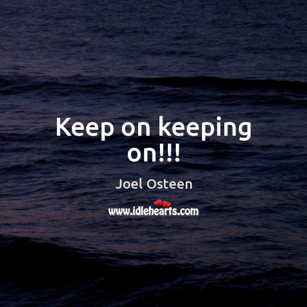 Keep on keeping on!!! Joel Osteen Picture Quote