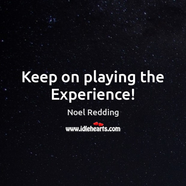 Keep on playing the Experience! Noel Redding Picture Quote