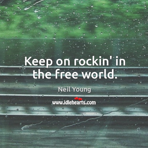 Keep on rockin’ in the free world. Neil Young Picture Quote