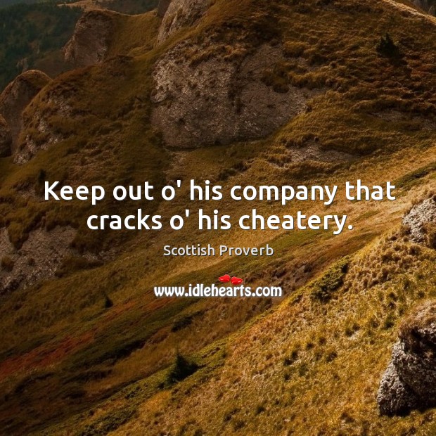 Keep out o’ his company that cracks o’ his cheatery. Scottish Proverbs Image