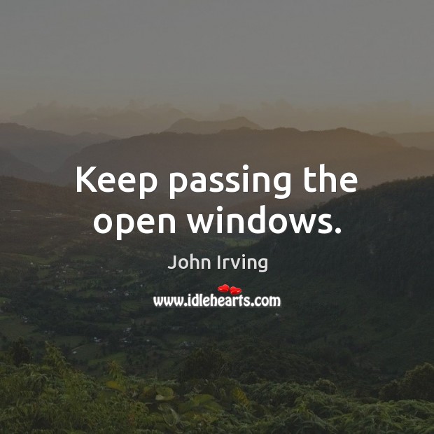 Keep passing the open windows. Image