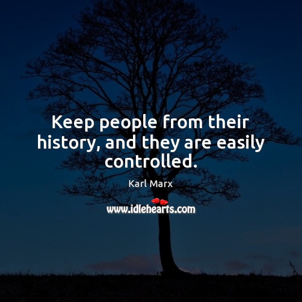 Keep people from their history, and they are easily controlled. Image