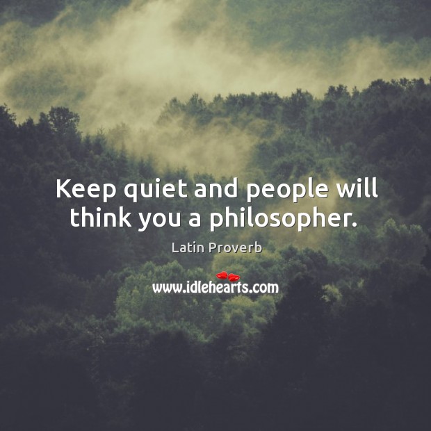 Keep quiet and people will think you a philosopher. Latin Proverbs Image