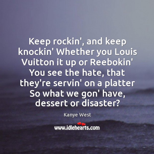 Keep rockin’, and keep knockin’ Whether you Louis Vuitton it up or Kanye West Picture Quote