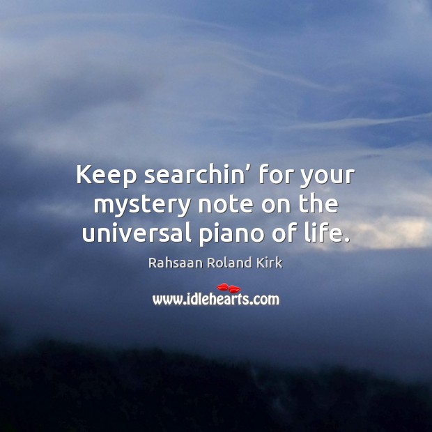 Keep searchin’ for your mystery note on the universal piano of life. Rahsaan Roland Kirk Picture Quote