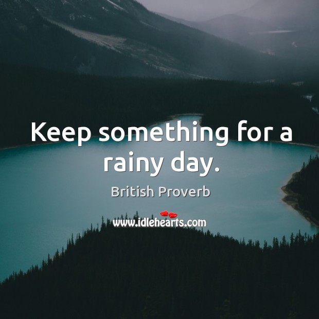 Keep something for a rainy day. British Proverbs Image