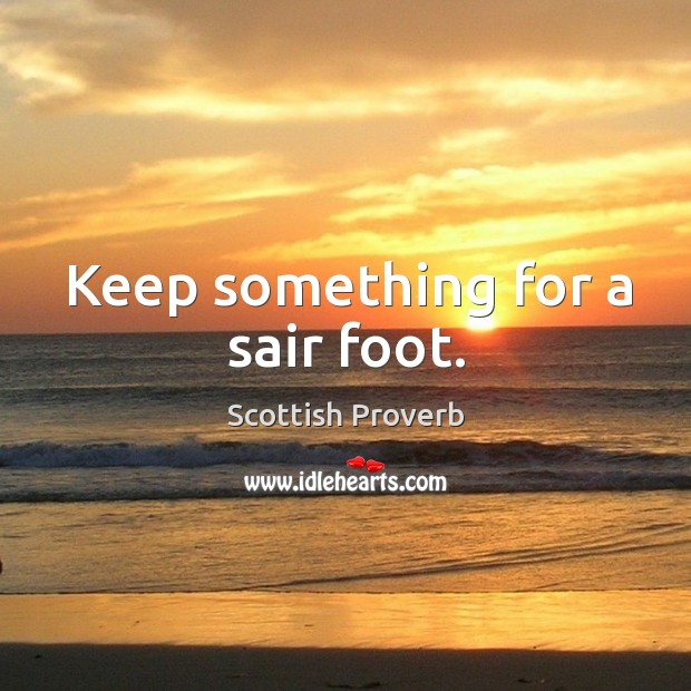 Keep something for a sair foot. Scottish Proverbs Image