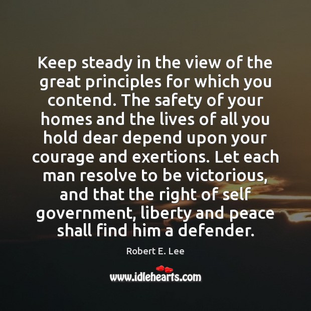 Keep steady in the view of the great principles for which you Robert E. Lee Picture Quote