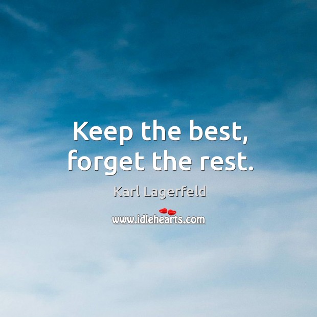 Keep the best, forget the rest. Karl Lagerfeld Picture Quote