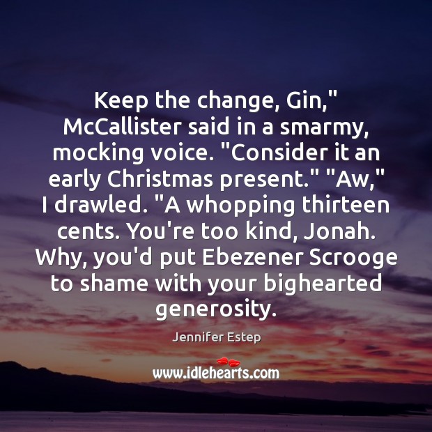 Keep the change, Gin,” McCallister said in a smarmy, mocking voice. “Consider Jennifer Estep Picture Quote