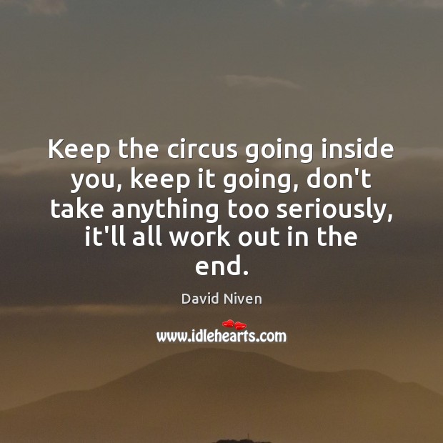 Keep the circus going inside you, keep it going, don’t take anything David Niven Picture Quote