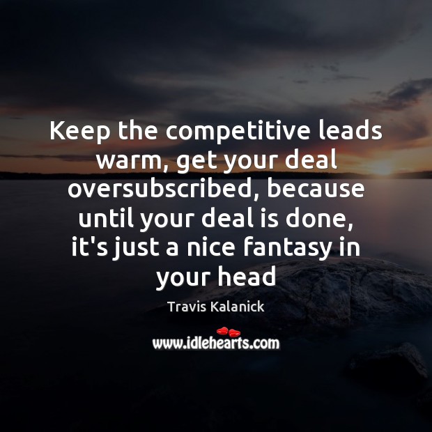 Keep the competitive leads warm, get your deal oversubscribed, because until your Image
