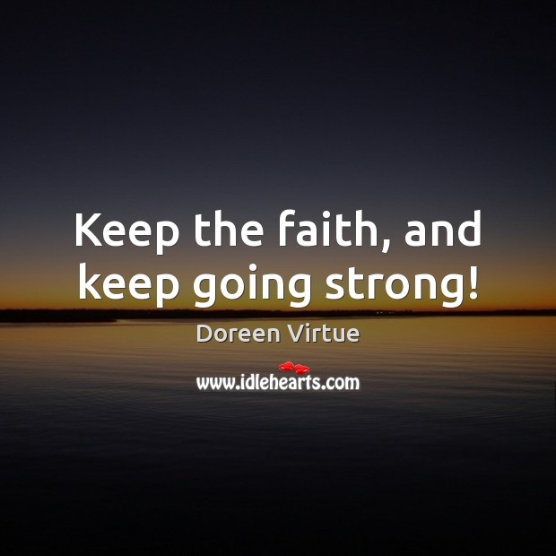 Keep the faith, and keep going strong! Doreen Virtue Picture Quote