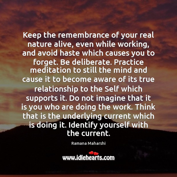 Keep the remembrance of your real nature alive, even while working, and Ramana Maharshi Picture Quote