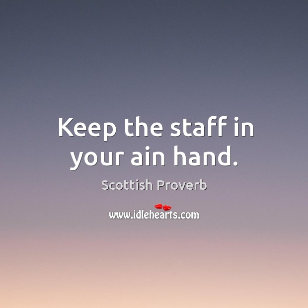 Keep the staff in your ain hand. Scottish Proverbs Image