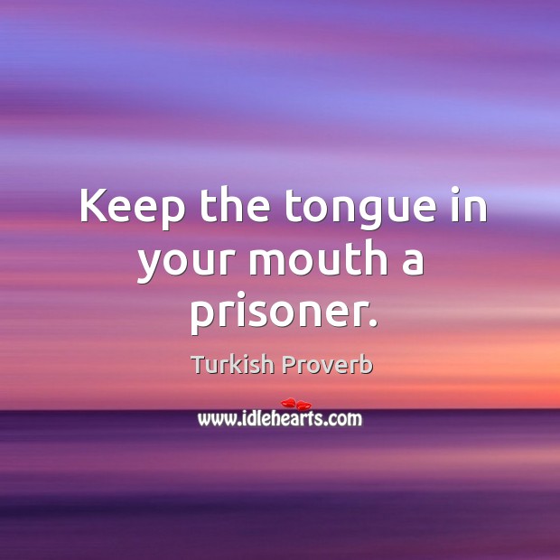 Keep the tongue in your mouth a prisoner. Turkish Proverbs Image