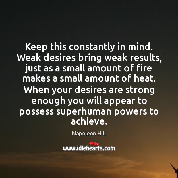 Keep this constantly in mind. Weak desires bring weak results, just as Napoleon Hill Picture Quote