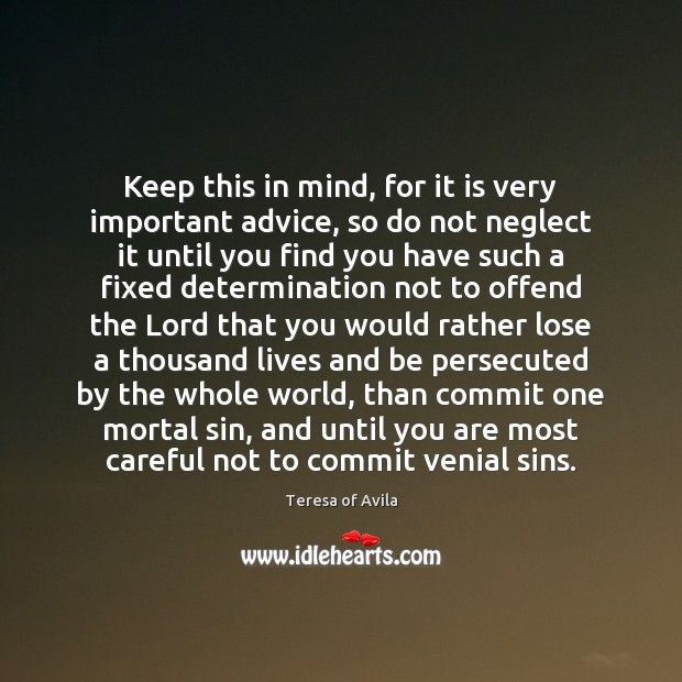 Keep this in mind, for it is very important advice, so do Teresa of Avila Picture Quote