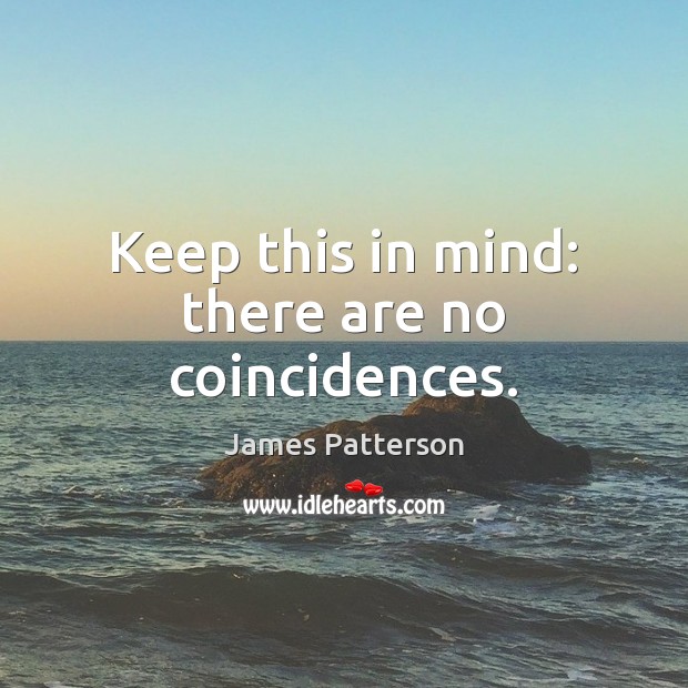 Keep this in mind: there are no coincidences. James Patterson Picture Quote
