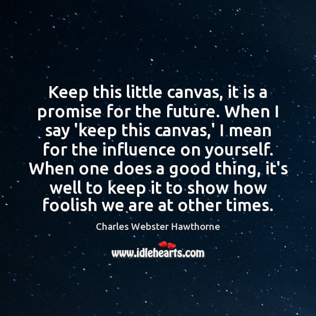 Keep this little canvas, it is a promise for the future. When Charles Webster Hawthorne Picture Quote