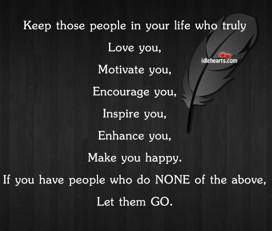 Keep those people in your life who truly love you. Image
