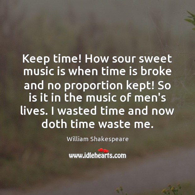 Keep time! How sour sweet music is when time is broke and William Shakespeare Picture Quote