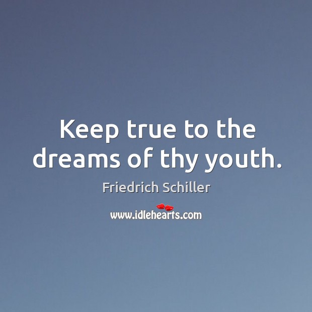 Keep true to the dreams of thy youth. Friedrich Schiller Picture Quote