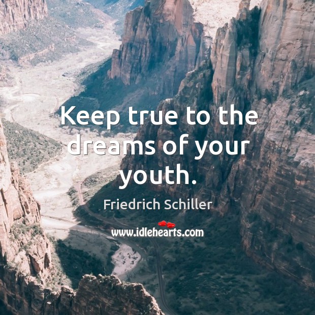 Keep true to the dreams of your youth. Friedrich Schiller Picture Quote