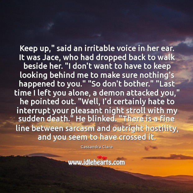 Keep up,” said an irritable voice in her ear. It was Jace, 