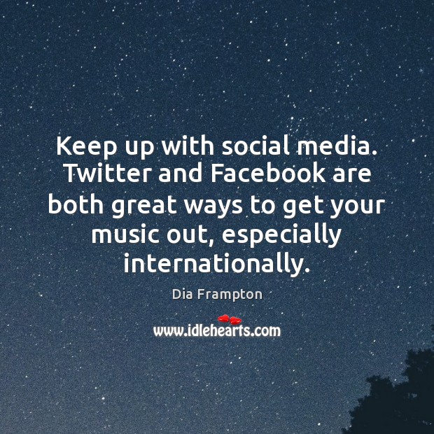 Keep up with social media. Twitter and Facebook are both great ways Dia Frampton Picture Quote