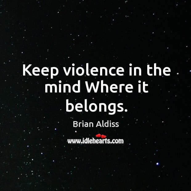 Keep violence in the mind where it belongs. Brian Aldiss Picture Quote