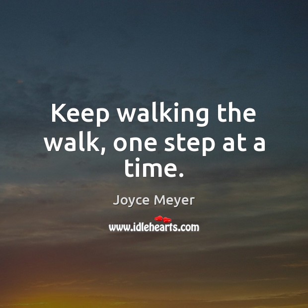 Keep walking the walk, one step at a time. Joyce Meyer Picture Quote