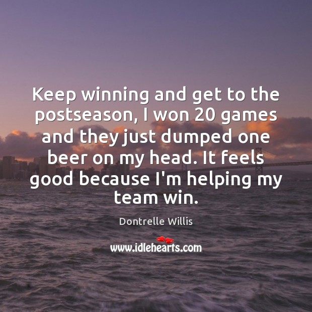 Keep winning and get to the postseason, I won 20 games and they Dontrelle Willis Picture Quote