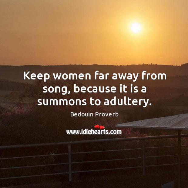 Keep women far away from song, because it is a summons to adultery. Image