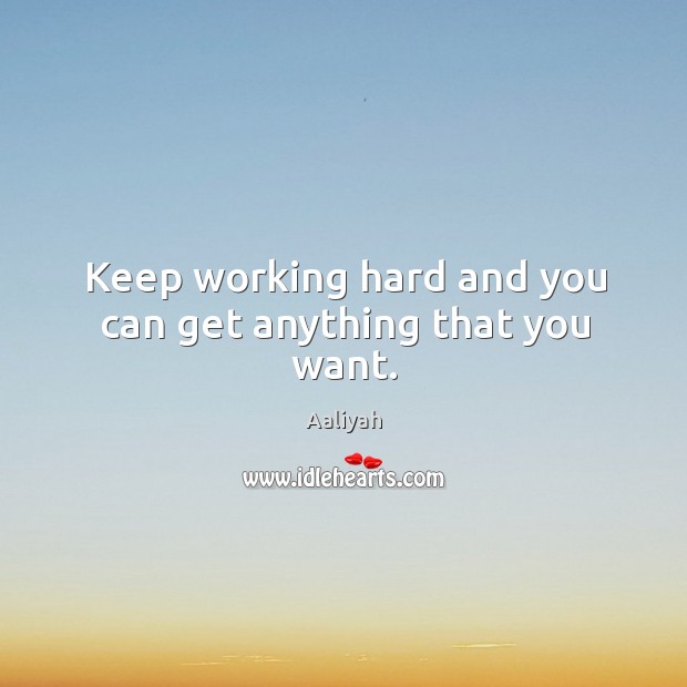 Keep working hard and you can get anything that you want. Aaliyah Picture Quote