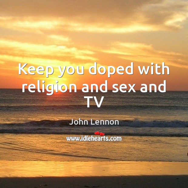 Keep you doped with religion and sex and TV John Lennon Picture Quote