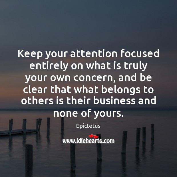 Keep your attention focused entirely on what is truly your own concern, Image
