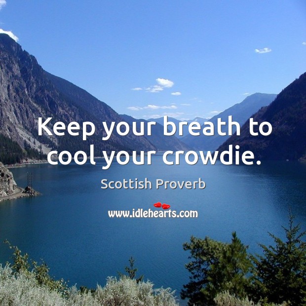 Keep your breath to cool your crowdie. Scottish Proverbs Image